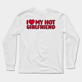 I Love My Hot Girlfriend Long Sleeve T-Shirt